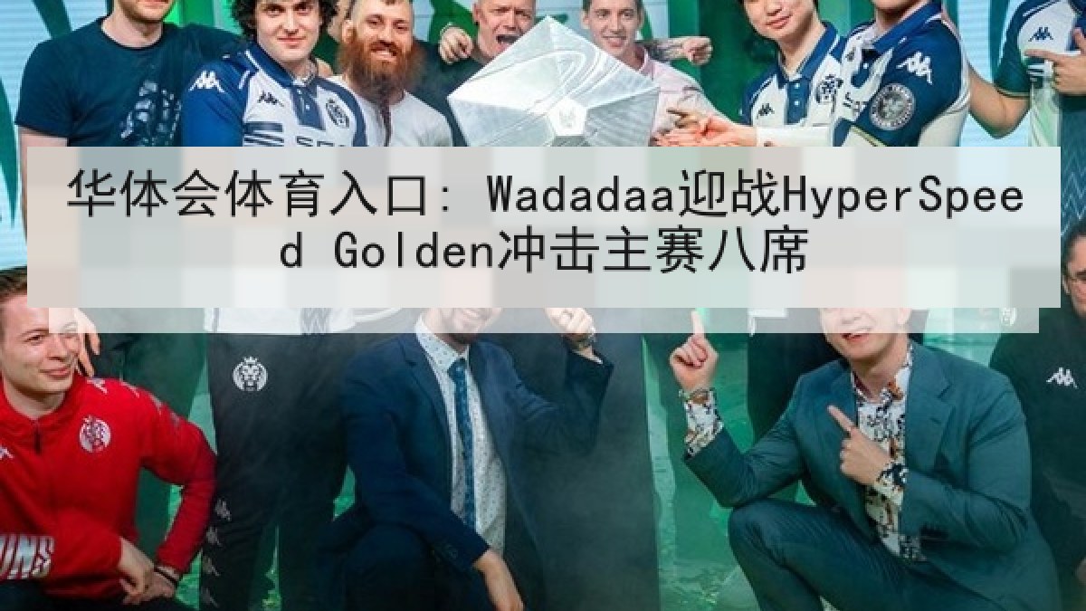 华体会体育入口: Wadadaa迎战HyperSpeed Golden冲击主赛八席