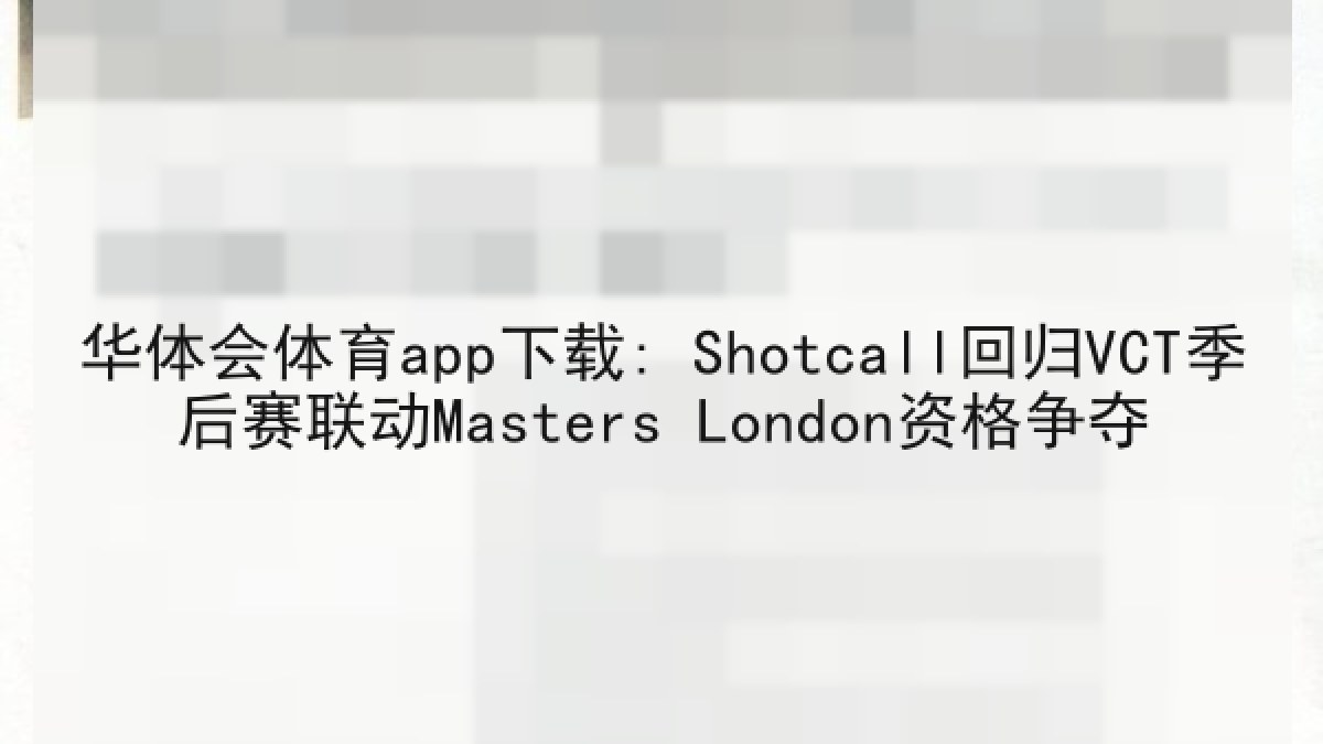 华体会体育app下载: Shotcall回归VCT季后赛联动Masters London资格争夺